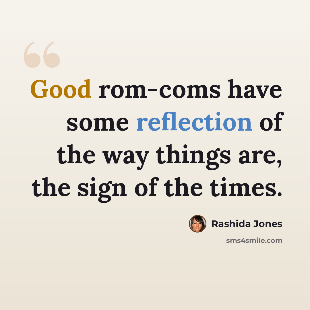 “Good rom-coms have some reflection of the way things are, the sign of the times.” quote by Rashida Jones