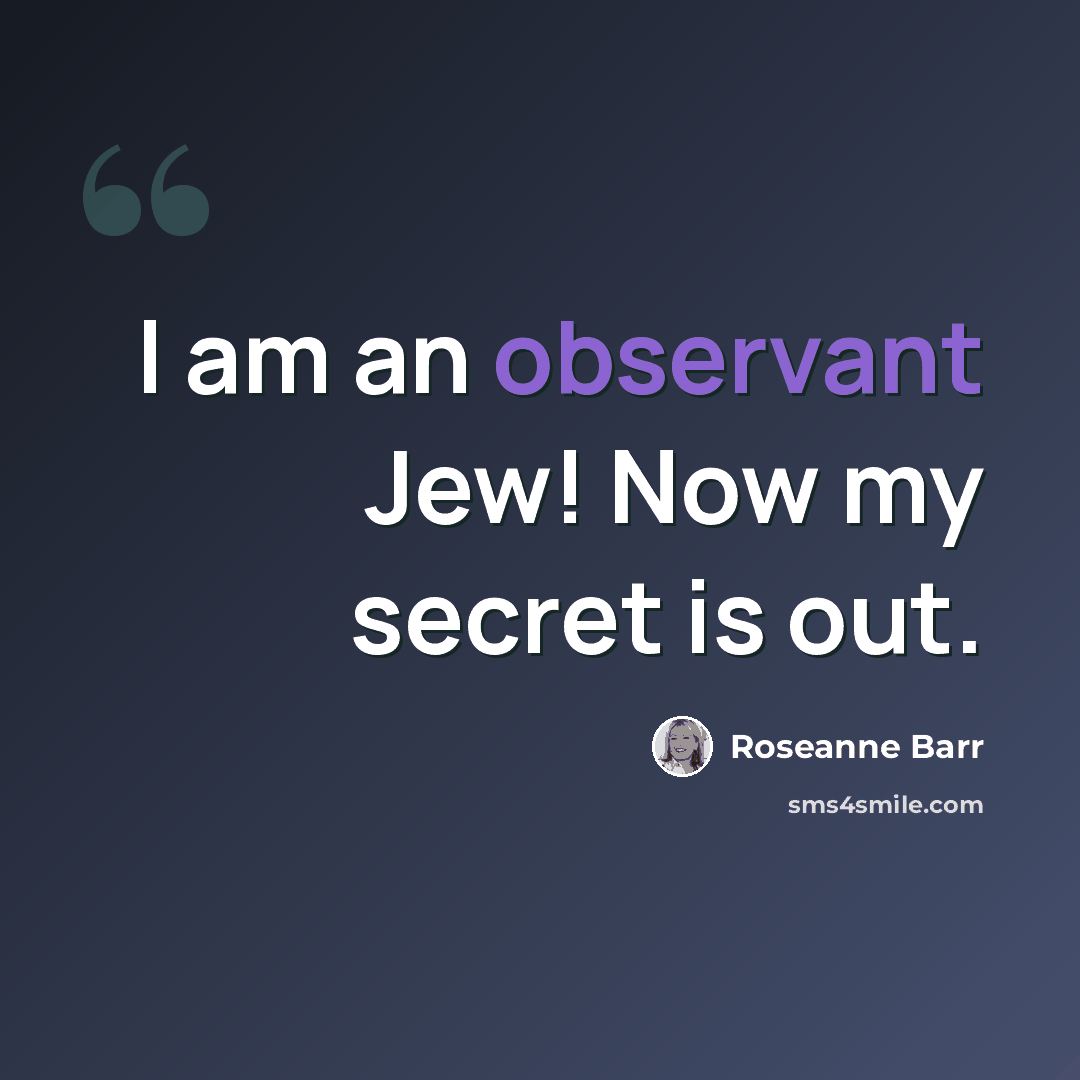 “I am an observant Jew! Now my secret is out.” quote by Roseanne Barr