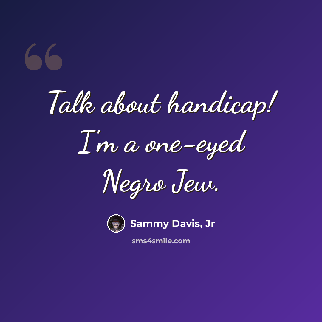 “Talk about handicap! I'm a one-eyed Negro Jew.” quote by Sammy Davis, Jr