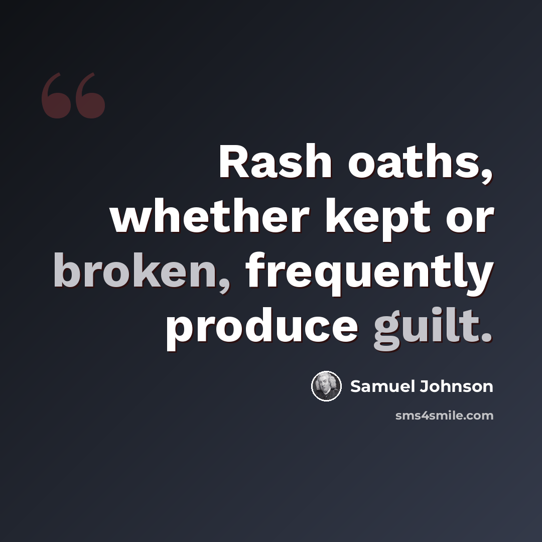 “Rash oaths, whether kept or broken, frequently produce guilt.” quote by Samuel Johnson