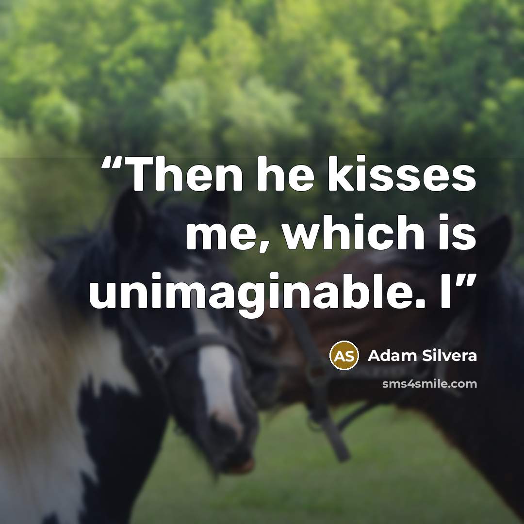 “Then he kisses me, which is unimaginable. I” quote by Adam Silvera