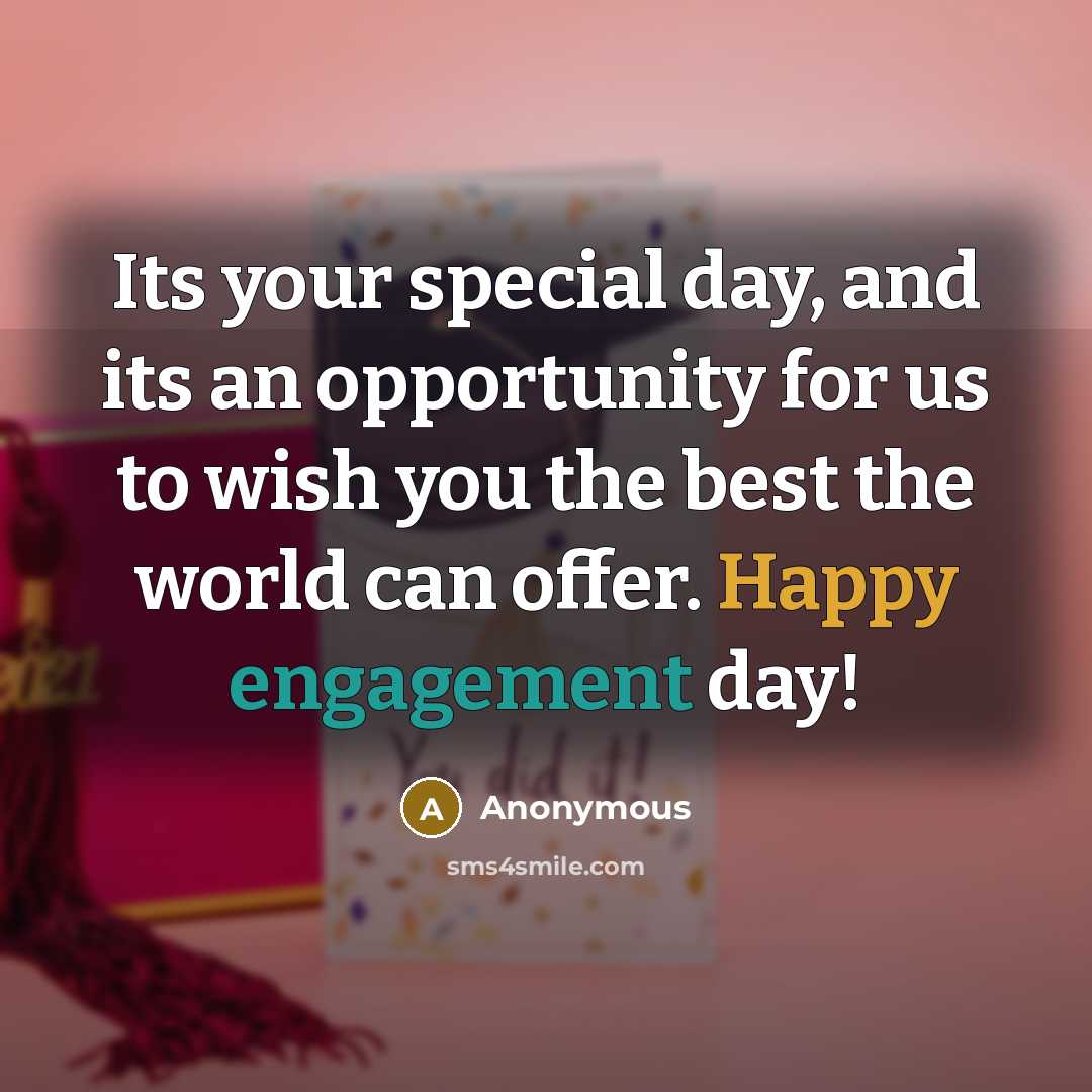 “Its your special day, and its an opportunity for us to wish you the best the world can offer. Happy engagement day!” quote by Anonymous