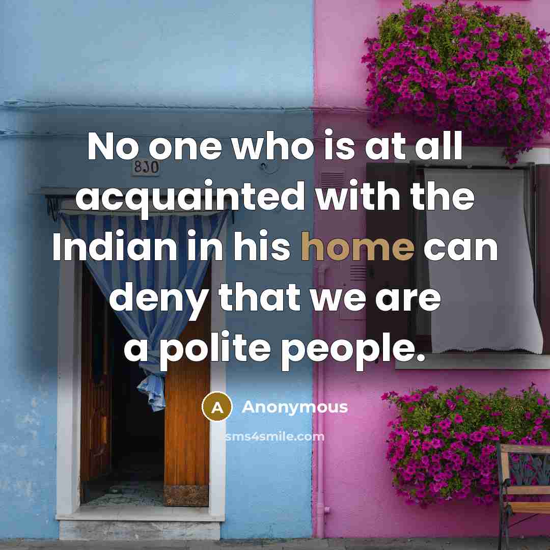 “No one who is at all acquainted with the Indian in his home can deny that we are a polite people.” quote by Anonymous