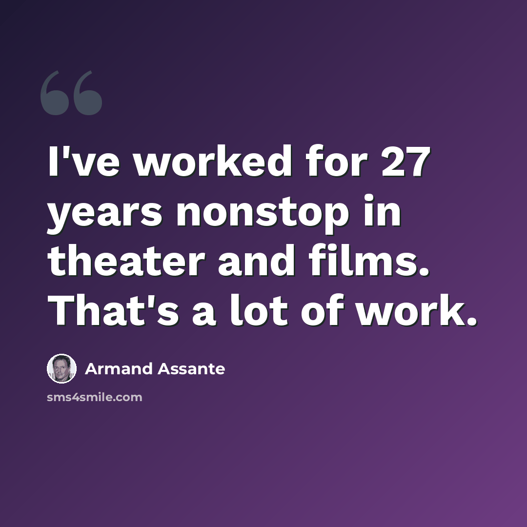 “I've worked for 27 years nonstop in theater and films. That's a lot of work.” quote by Armand Assante