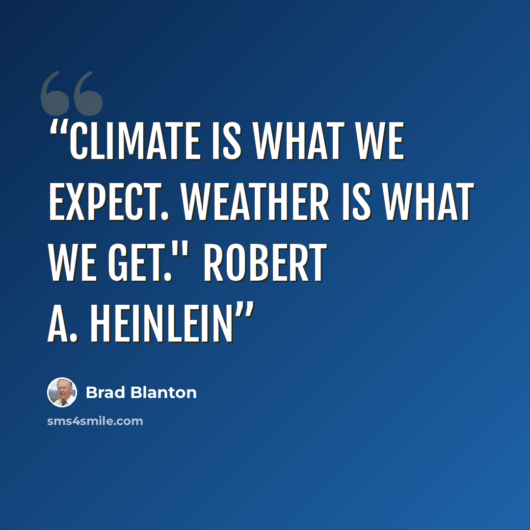 “Climate is what we expect. Weather is what we get." Robert A. Heinlein” quote by Brad Blanton