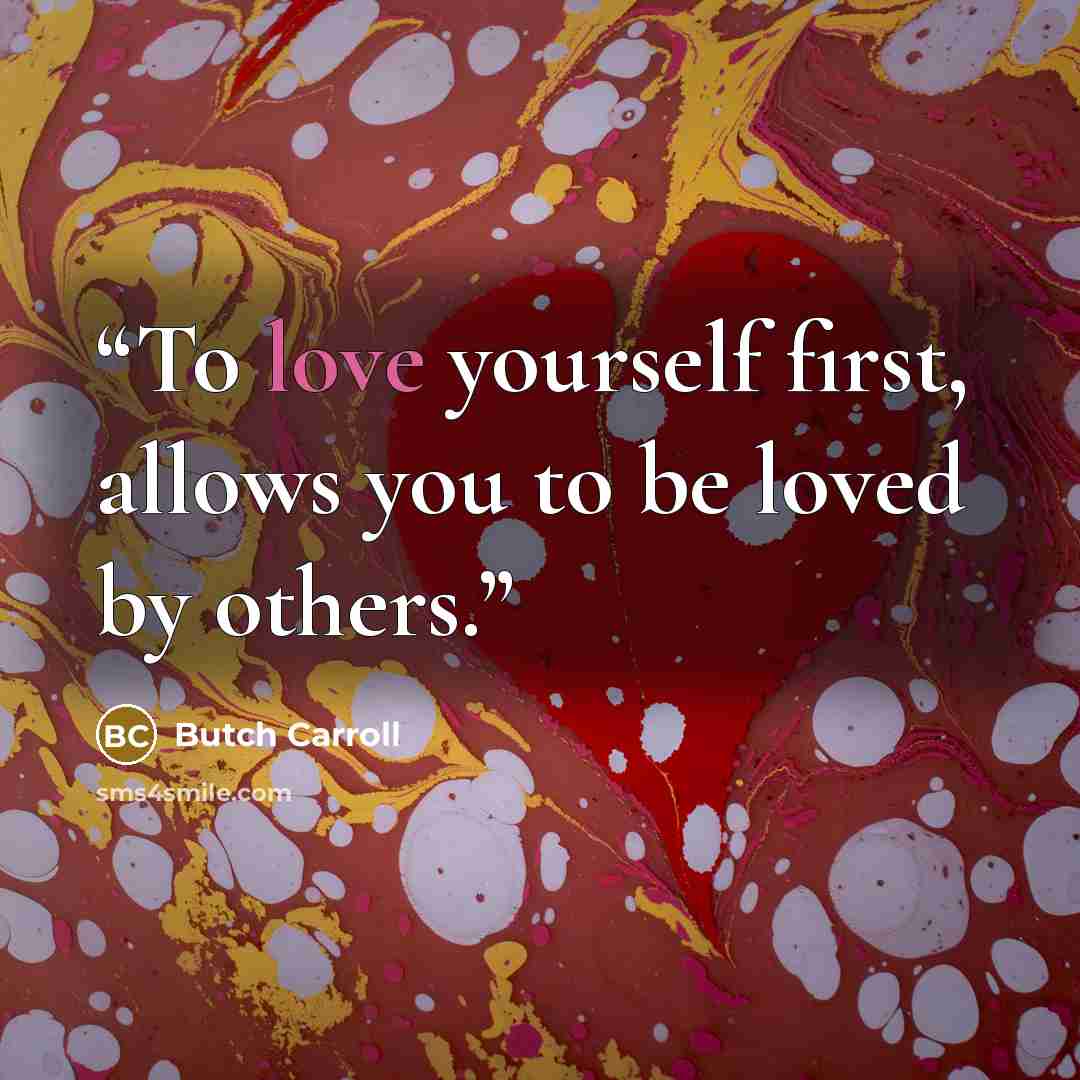 “To love yourself first, allows you to be loved by others.” quote by Butch Carroll