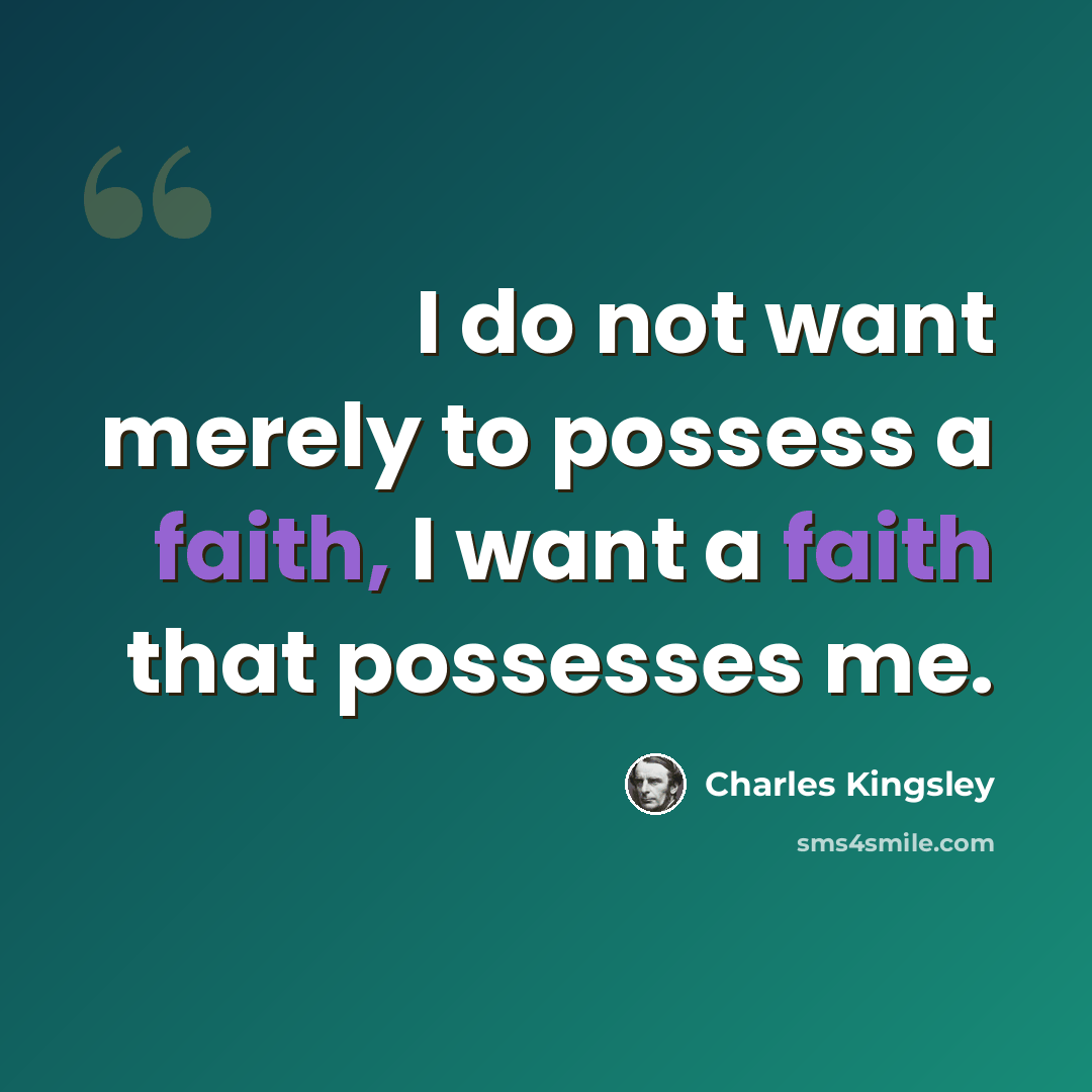 “I do not want merely to possess a faith, I want a faith that possesses me.” quote by Charles Kingsley