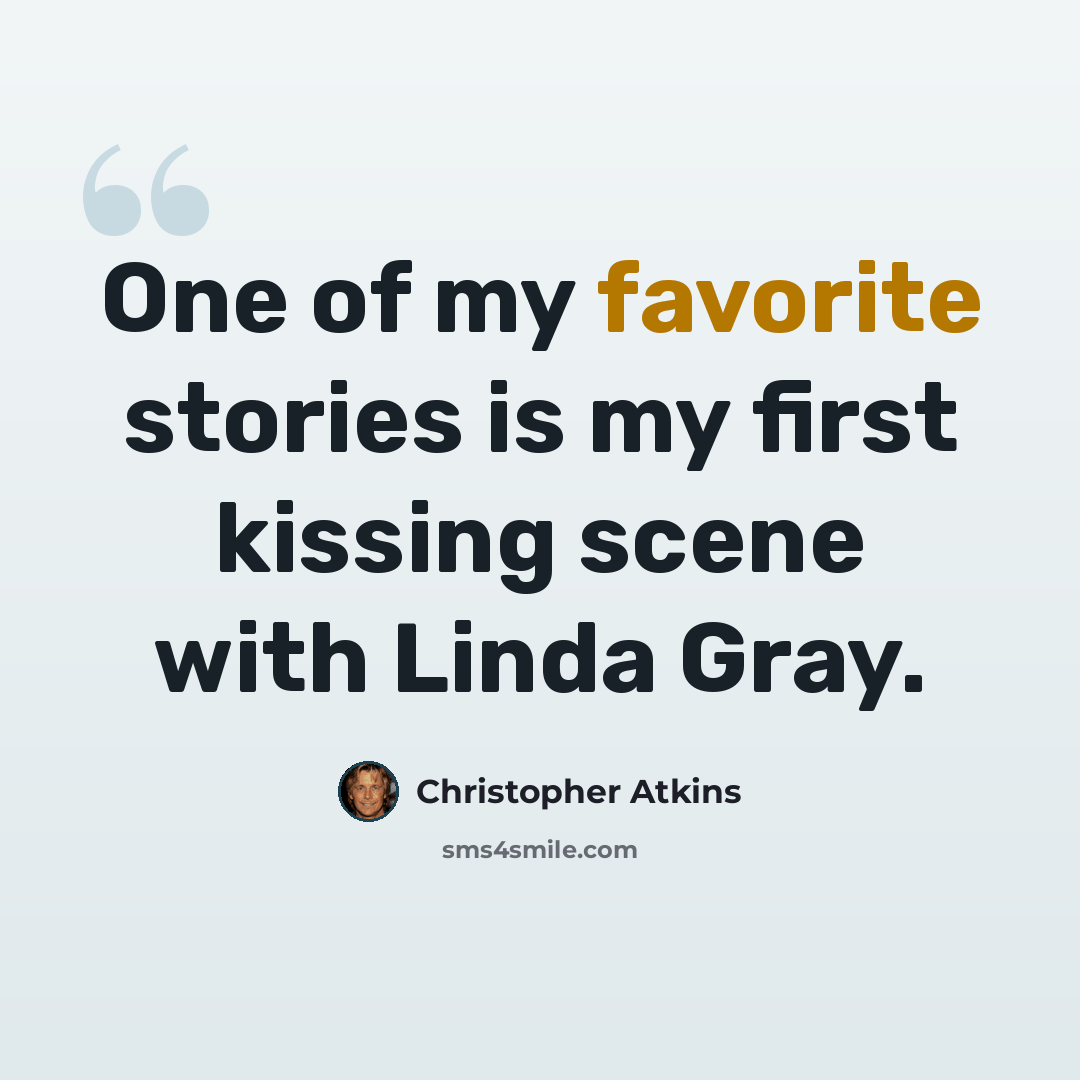 “One of my favorite stories is my first kissing scene with Linda Gray.” quote by Christopher Atkins