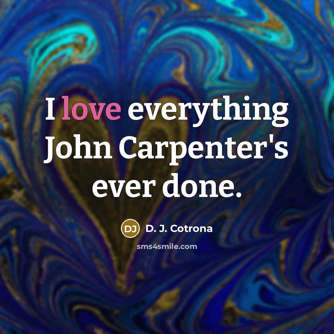 “I love everything John Carpenter's ever done.” quote by D. J. Cotrona