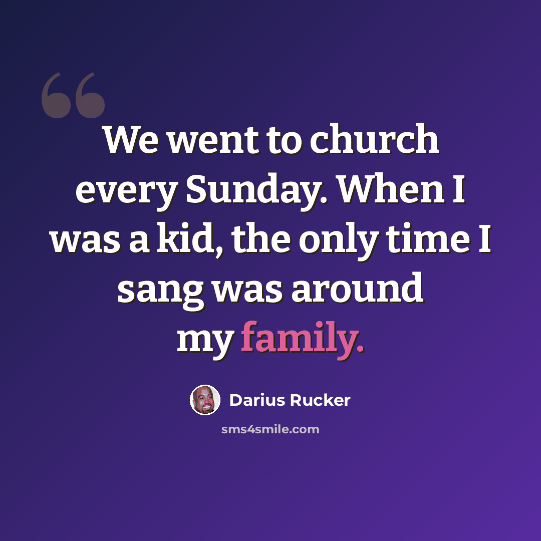 “We went to church every Sunday. When I was a kid, the only time I sang was around my family.” quote by Darius Rucker