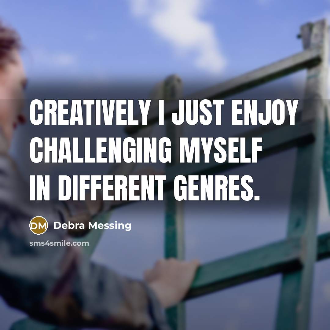 “Creatively I just enjoy challenging myself in different genres.” quote by Debra Messing
