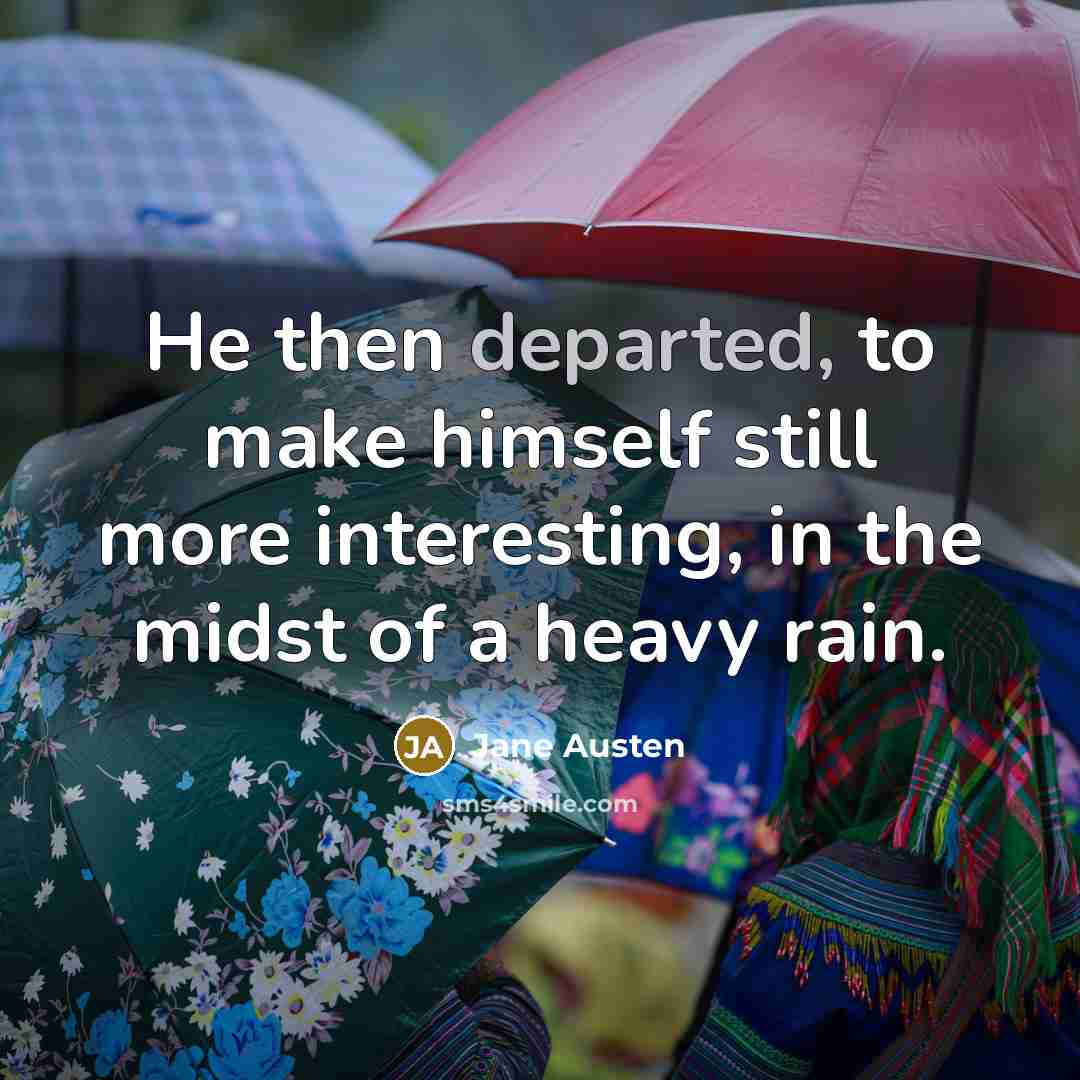 “He then departed, to make himself still more interesting, in the midst of a heavy rain.” quote by Jane Austen