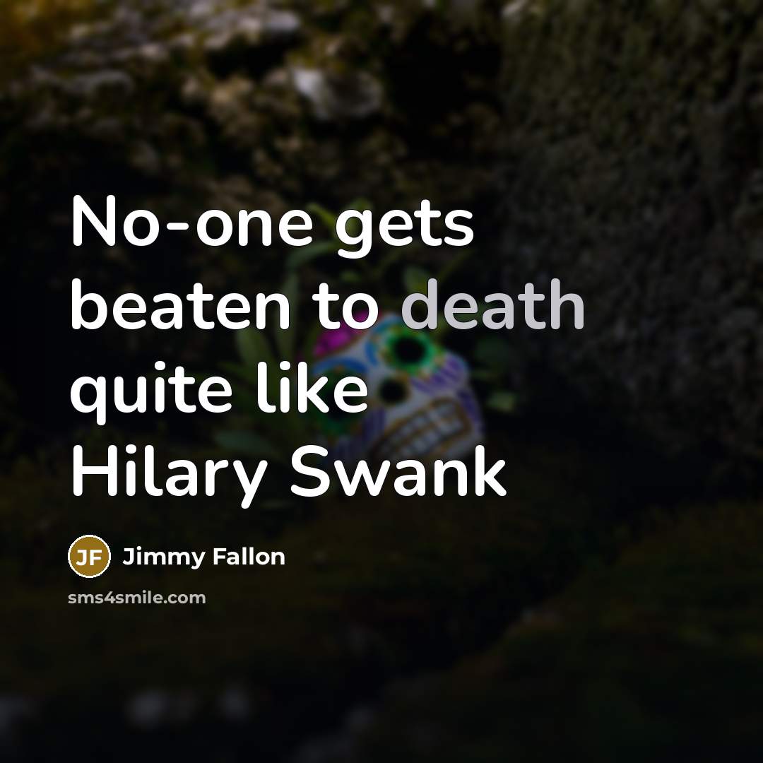“No-one gets beaten to death quite like Hilary Swank” quote by Jimmy Fallon
