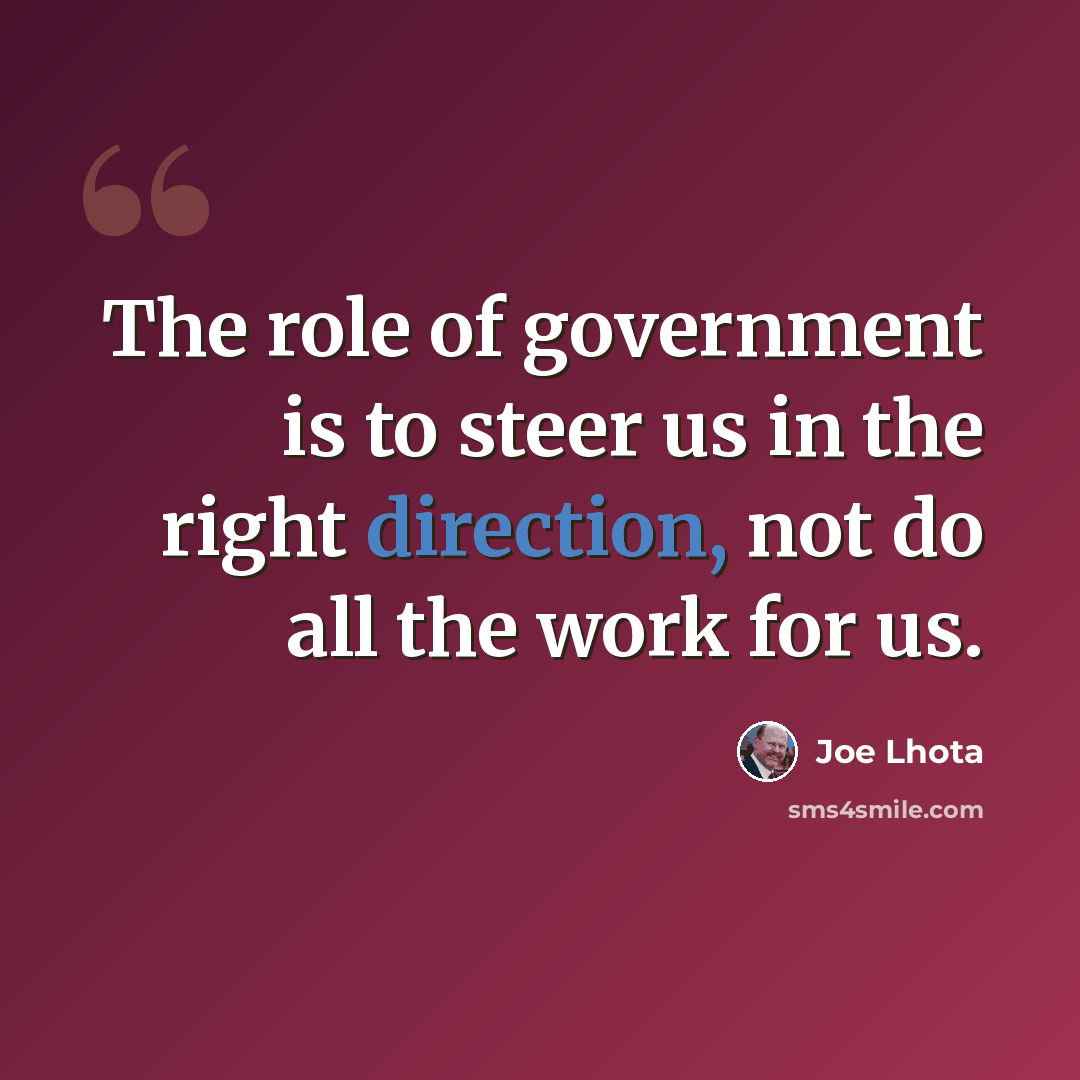 “The role of government is to steer us in the right direction, not do all the work for us.” quote by Joe Lhota