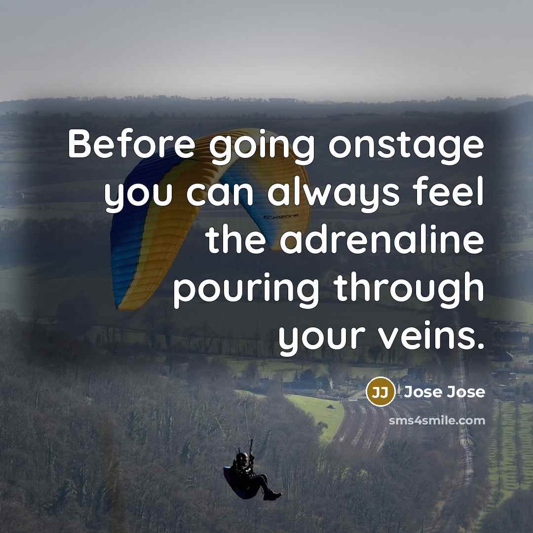 “Before going onstage you can always feel the adrenaline pouring through your veins.” quote by Jose Jose