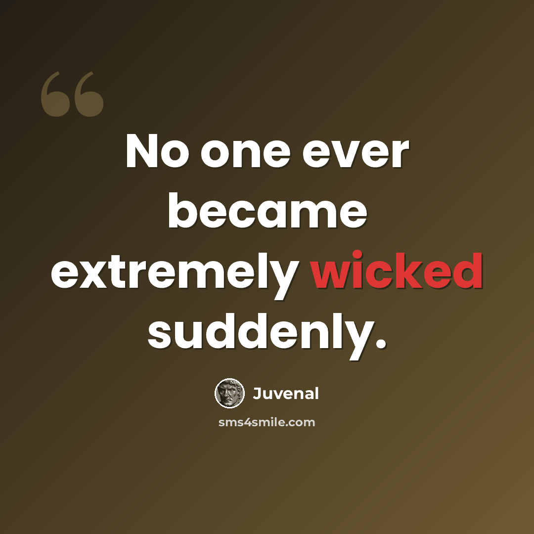 “No one ever became extremely wicked suddenly.” quote by Juvenal