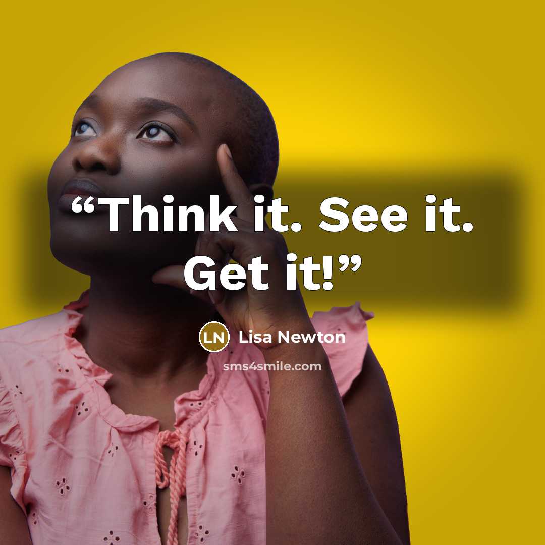 “Think it. See it. Get it!” quote by Lisa Newton