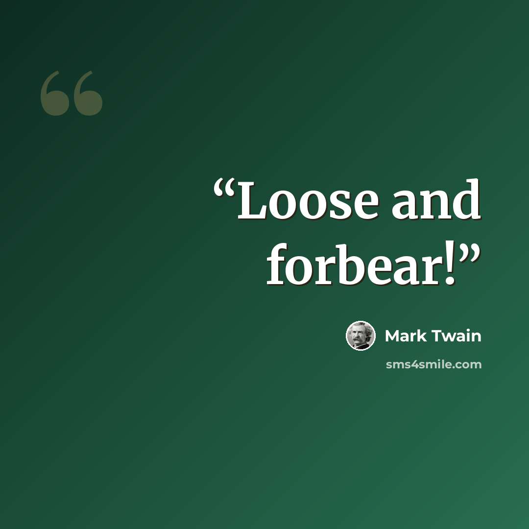 “Loose and forbear!” quote by Mark Twain