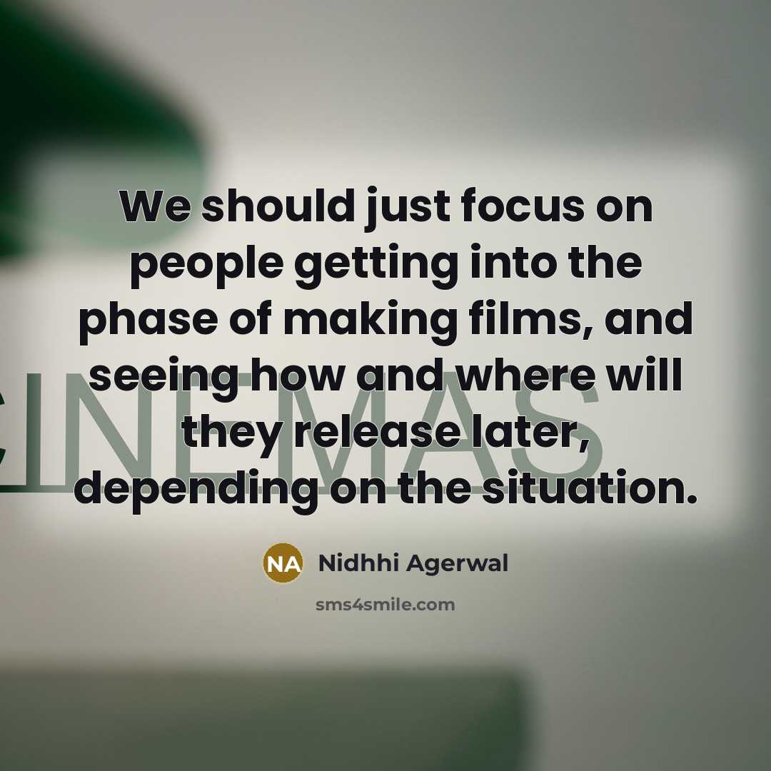 “We should just focus on people getting into the phase of making films, and seeing how and where will they release later, depending on the situation.” quote by Nidhhi Agerwal