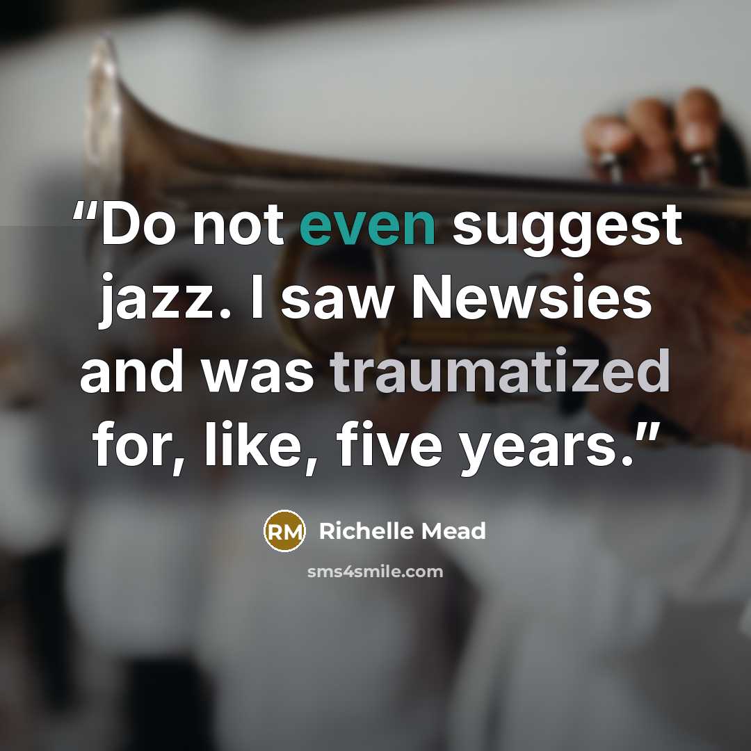 “Do not even suggest jazz. I saw Newsies and was traumatized for, like, five years.” quote by Richelle Mead