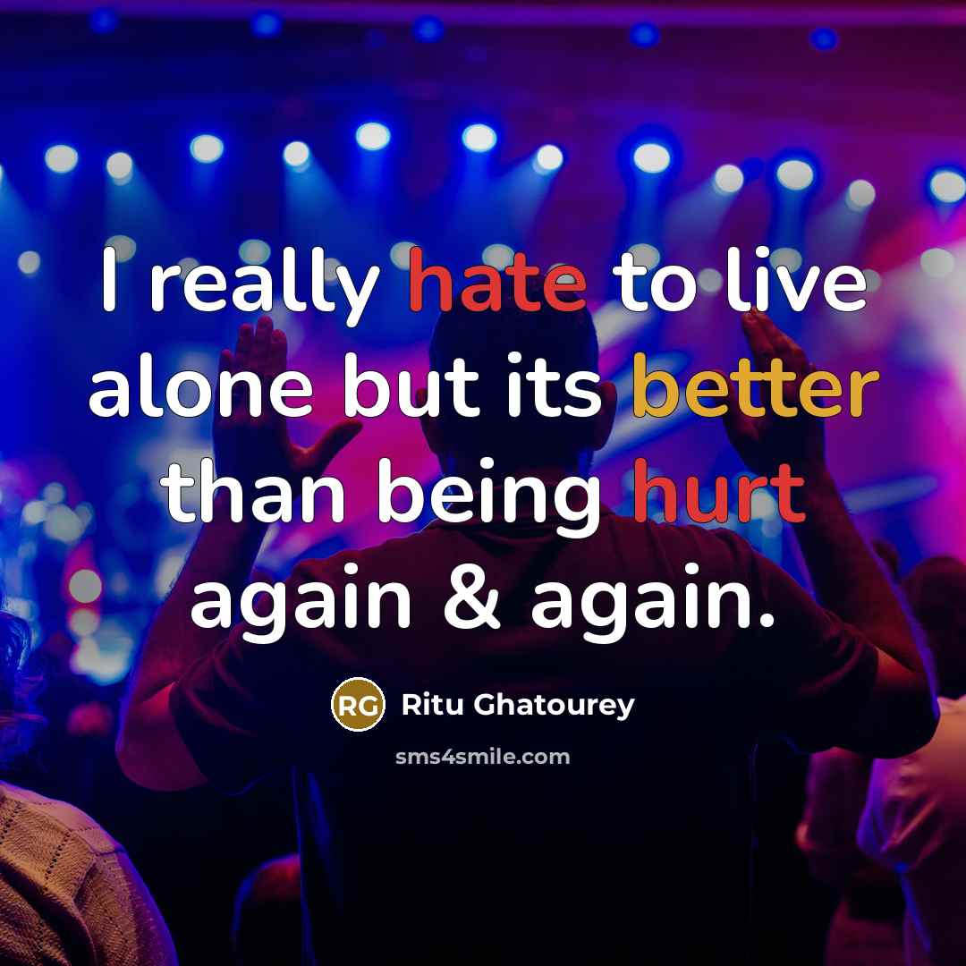 “I really hate to live alone but its better than being hurt again & again.” quote by Ritu Ghatourey
