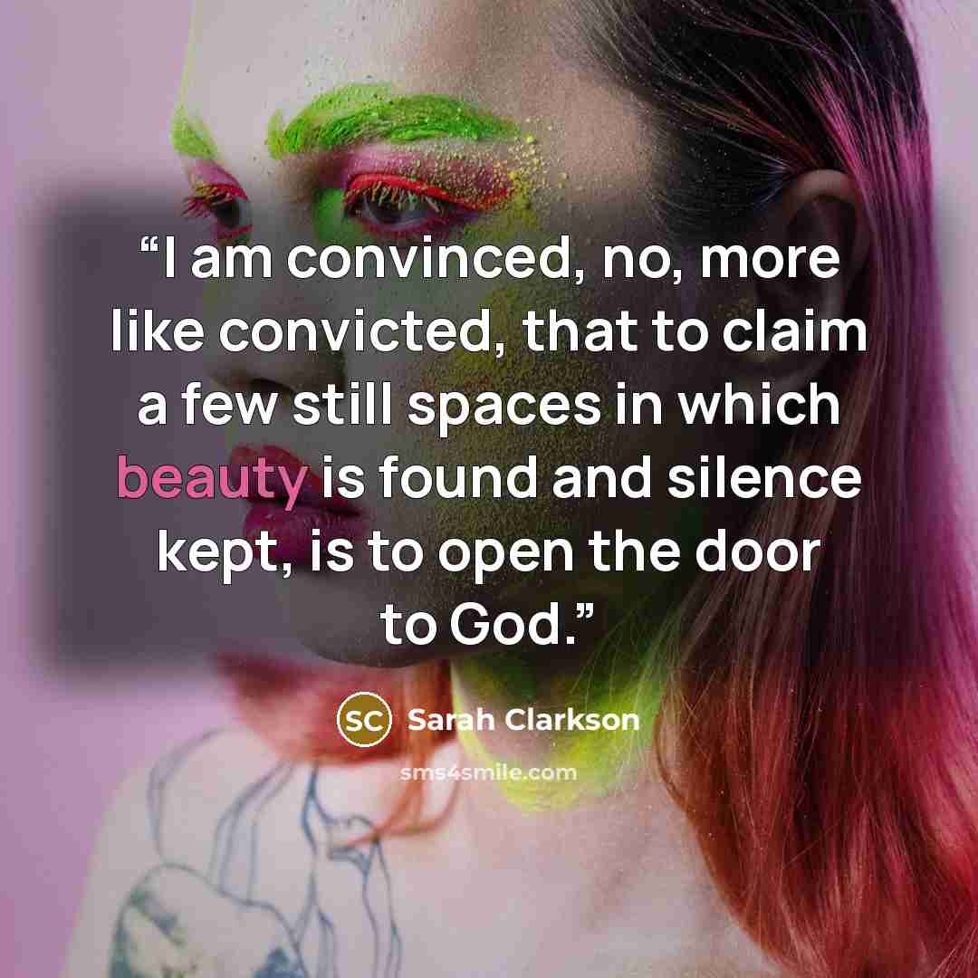 “I am convinced, no, more like convicted, that to claim a few still spaces in which beauty is found and silence kept, is to open the door to God.” quote by Sarah Clarkson