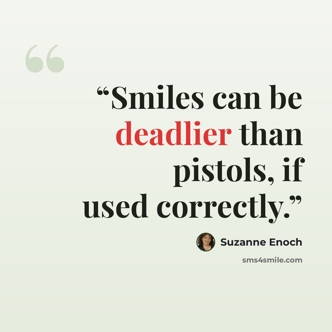 “Smiles can be deadlier than pistols, if used correctly.” quote by Suzanne Enoch