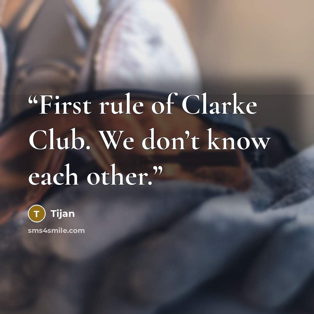 “First rule of Clarke Club. We don’t know each other.” quote by Tijan
