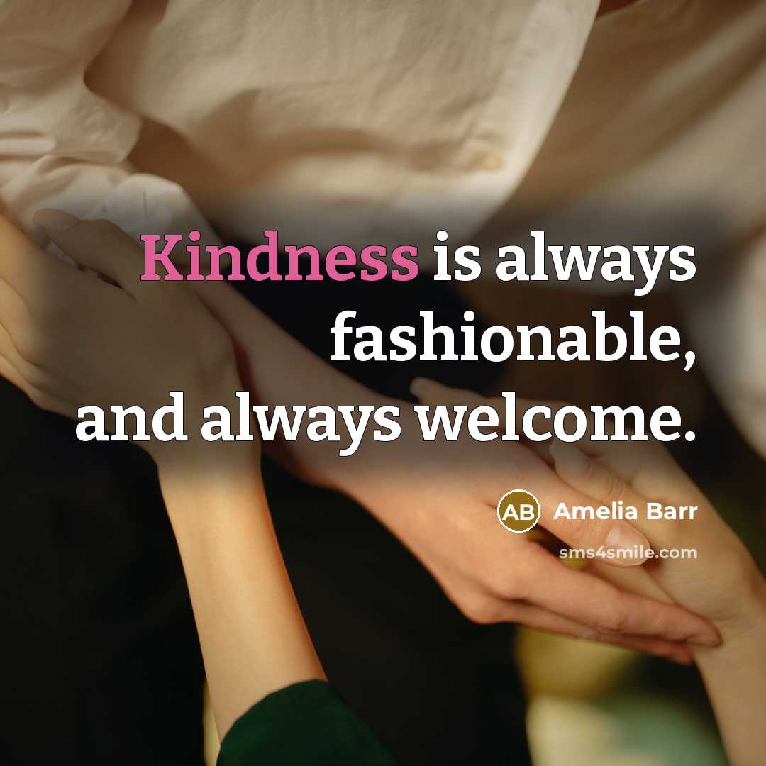 “Kindness is always fashionable, and always welcome.” quote by Amelia Barr
