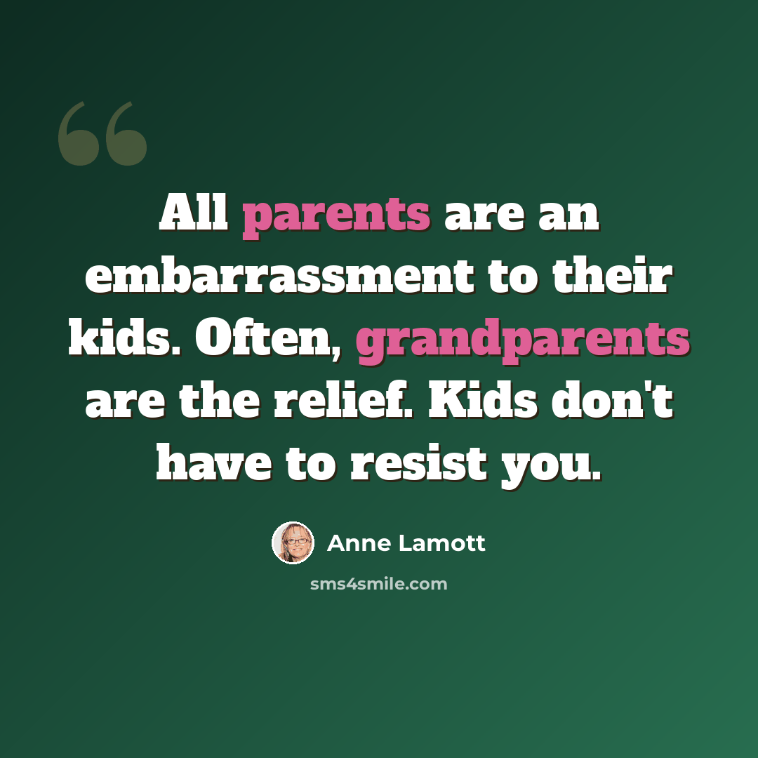 “All parents are an embarrassment to their kids. Often, grandparents are the relief. Kids don't have to resist you.” quote by Anne Lamott