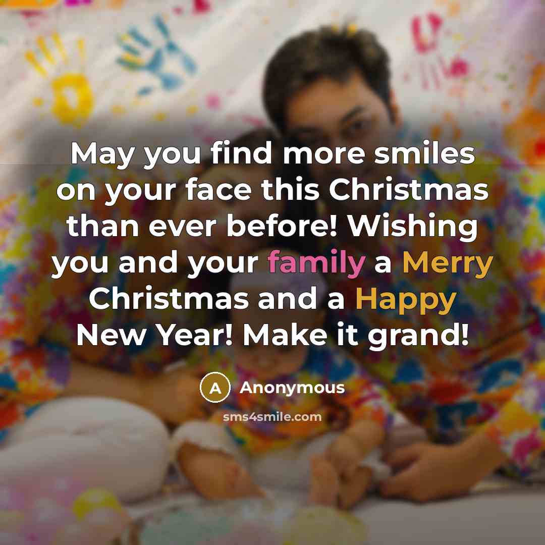 “May you find more smiles on your face this Christmas than ever before! Wishing you and your family a Merry Christmas and a Happy New Year! Make it grand!” quote by Anonymous