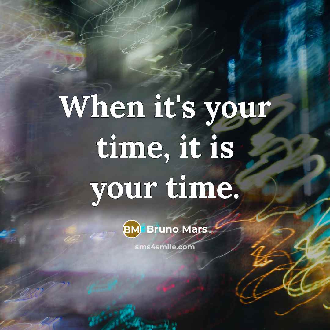 “When it's your time, it is your time.” quote by Bruno Mars