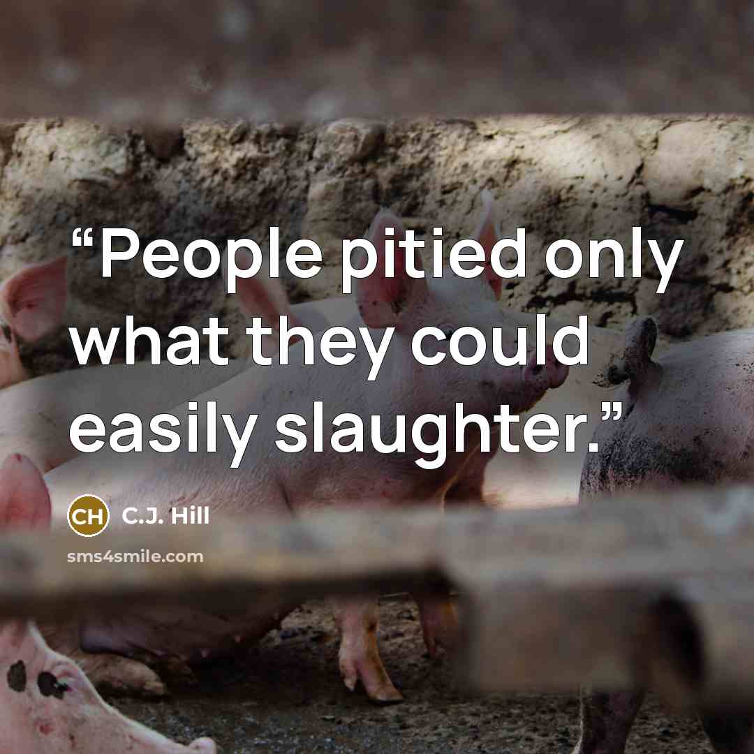 “People pitied only what they could easily slaughter.” quote by C.J. Hill