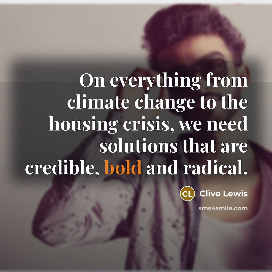 “On everything from climate change to the housing crisis, we need solutions that are credible, bold and radical.” quote by Clive Lewis
