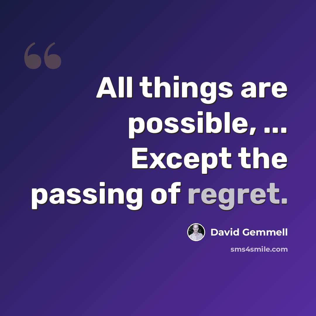 “All things are possible, ... Except the passing of regret.” quote by David Gemmell