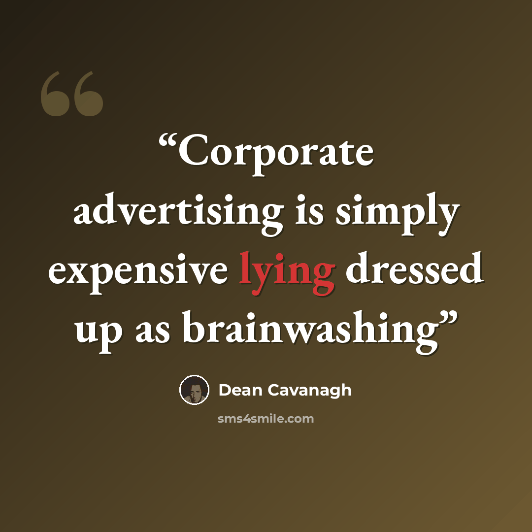 “Corporate advertising is simply expensive lying dressed up as brainwashing” quote by Dean Cavanagh
