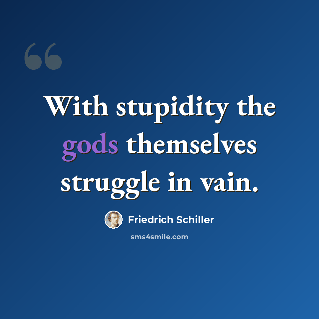 “With stupidity the gods themselves struggle in vain.” quote by Friedrich Schiller