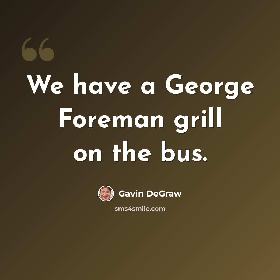 “We have a George Foreman grill on the bus.” quote by Gavin DeGraw