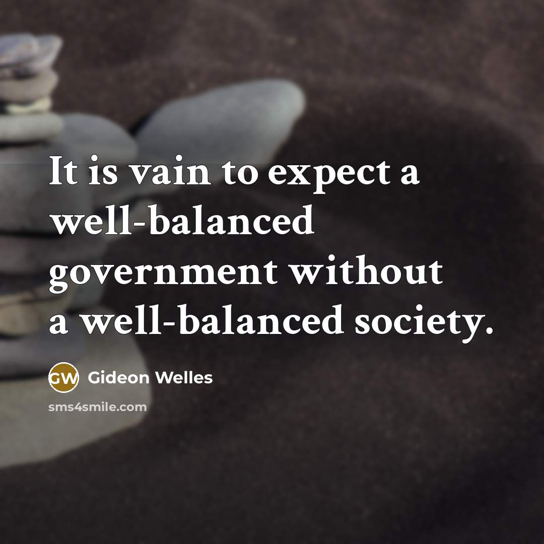 “It is vain to expect a well-balanced government without a well-balanced society.” quote by Gideon Welles