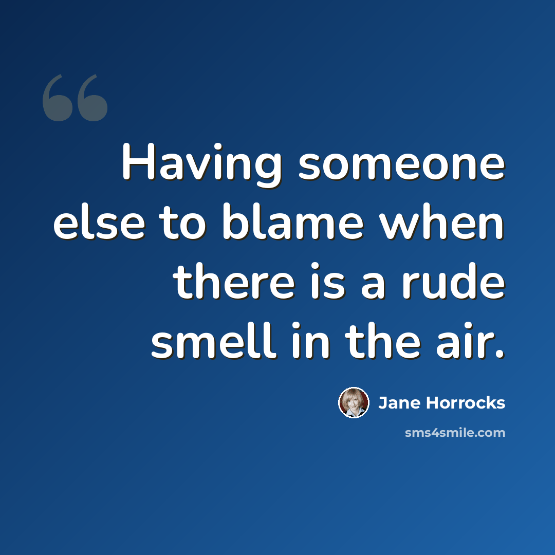 “Having someone else to blame when there is a rude smell in the air.” quote by Jane Horrocks