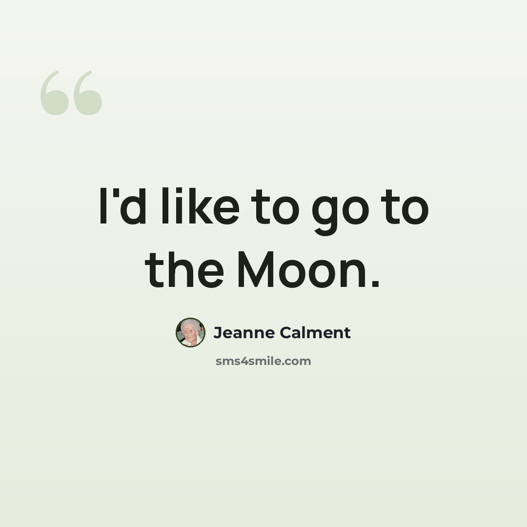 “I'd like to go to the Moon.” quote by Jeanne Calment