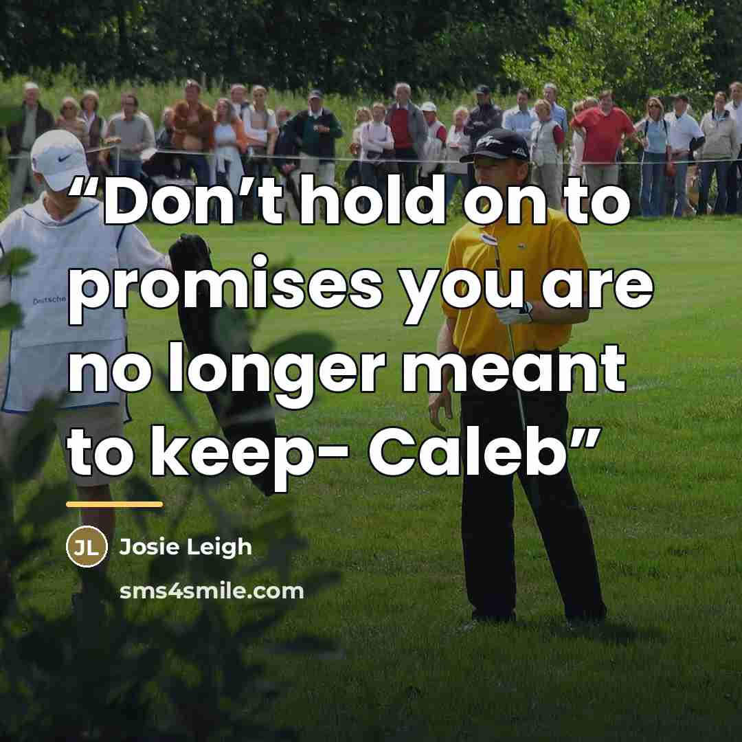 “Don’t hold on to promises you are no longer meant to keep- Caleb” quote by Josie Leigh