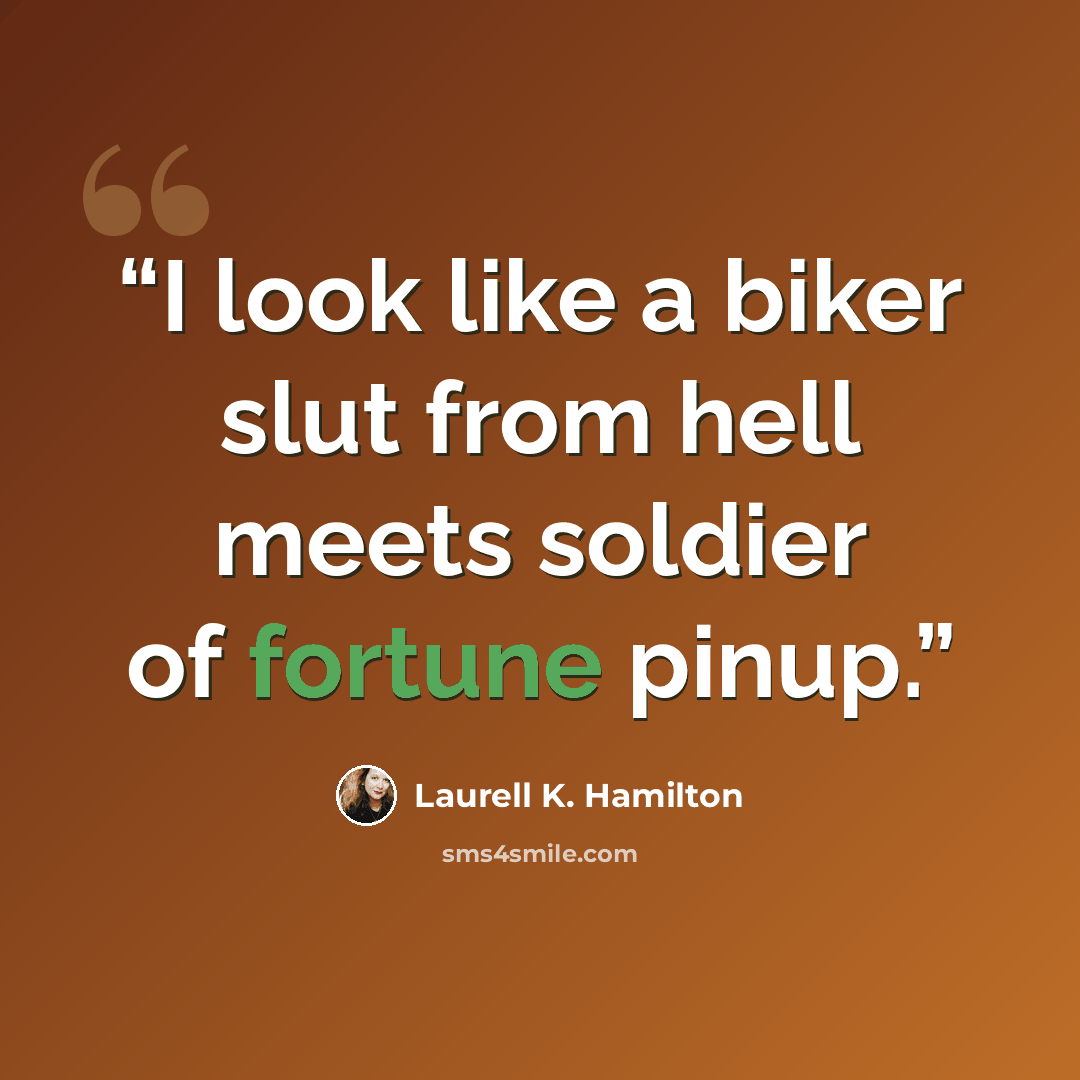 “I look like a biker slut from hell meets soldier of fortune pinup.” quote by Laurell K. Hamilton