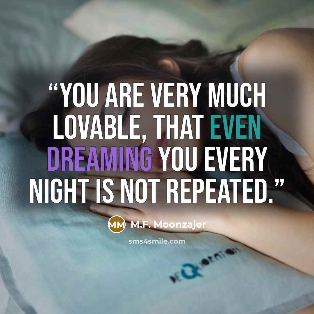 “You are very much lovable, that even dreaming you every night is not repeated.” quote by M.F. Moonzajer