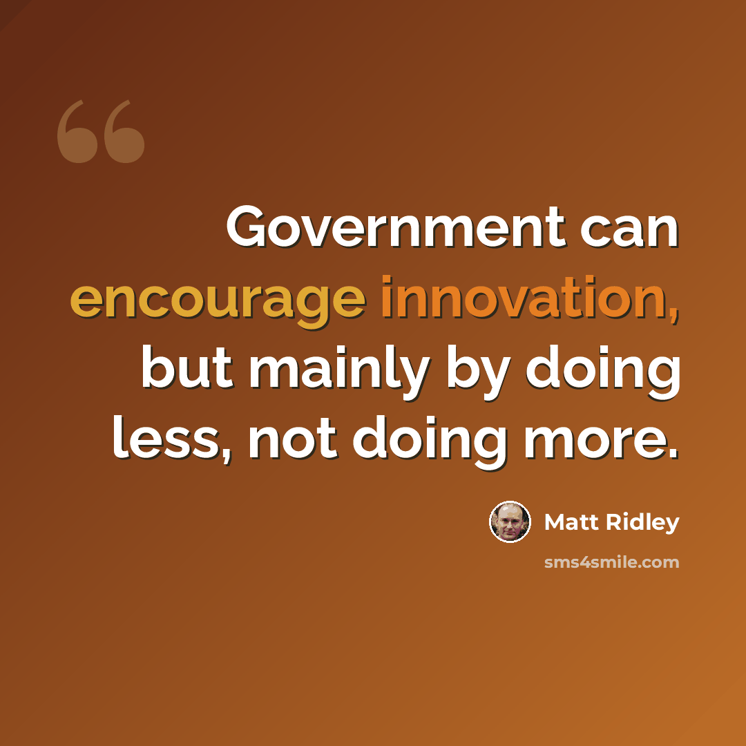 “Government can encourage innovation, but mainly by doing less, not doing more.” quote by Matt Ridley
