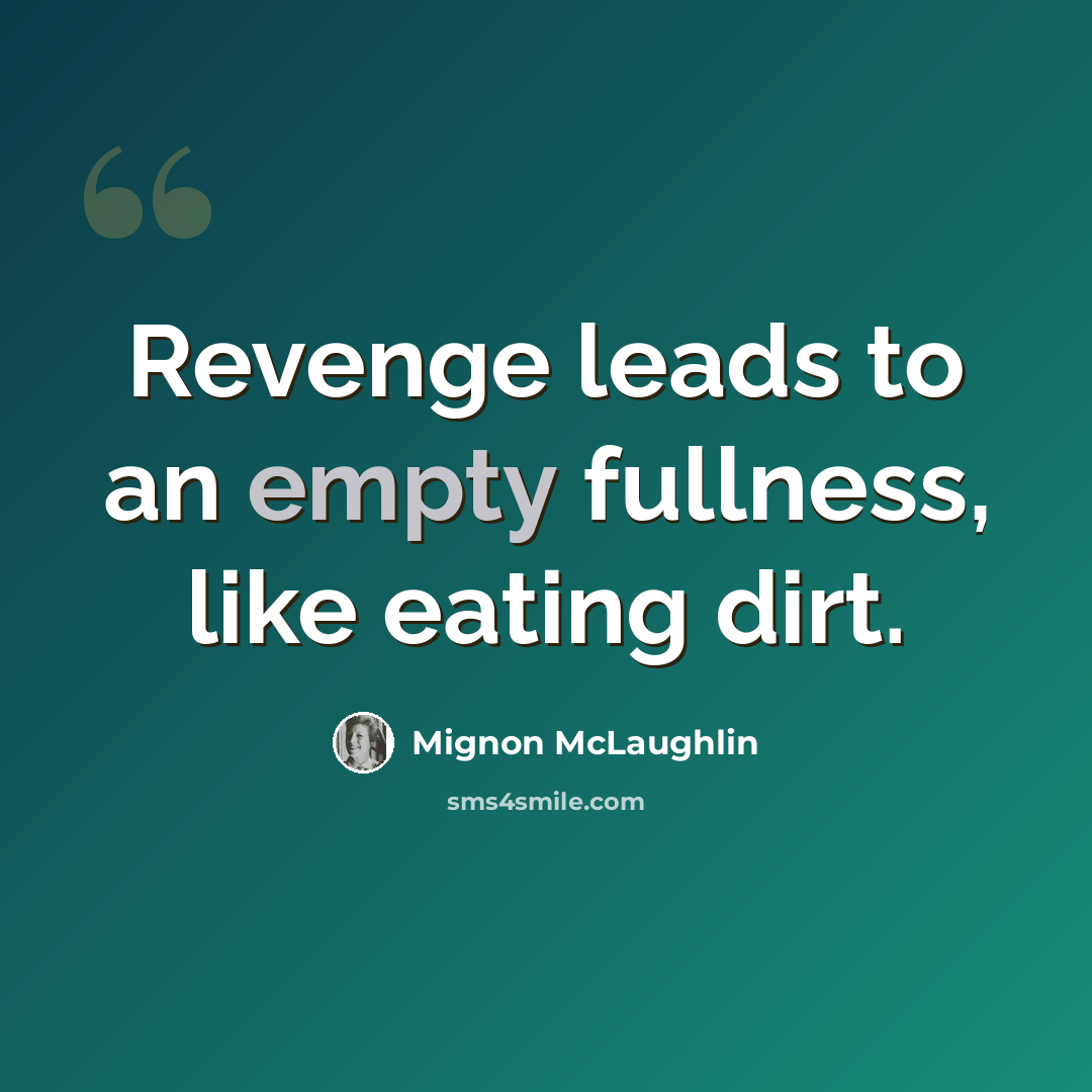 “Revenge leads to an empty fullness, like eating dirt.” quote by Mignon McLaughlin