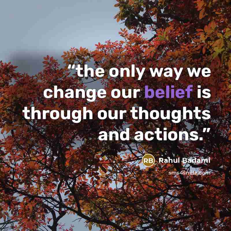 “the only way we change our belief is through our thoughts and actions.” quote by Rahul Badami