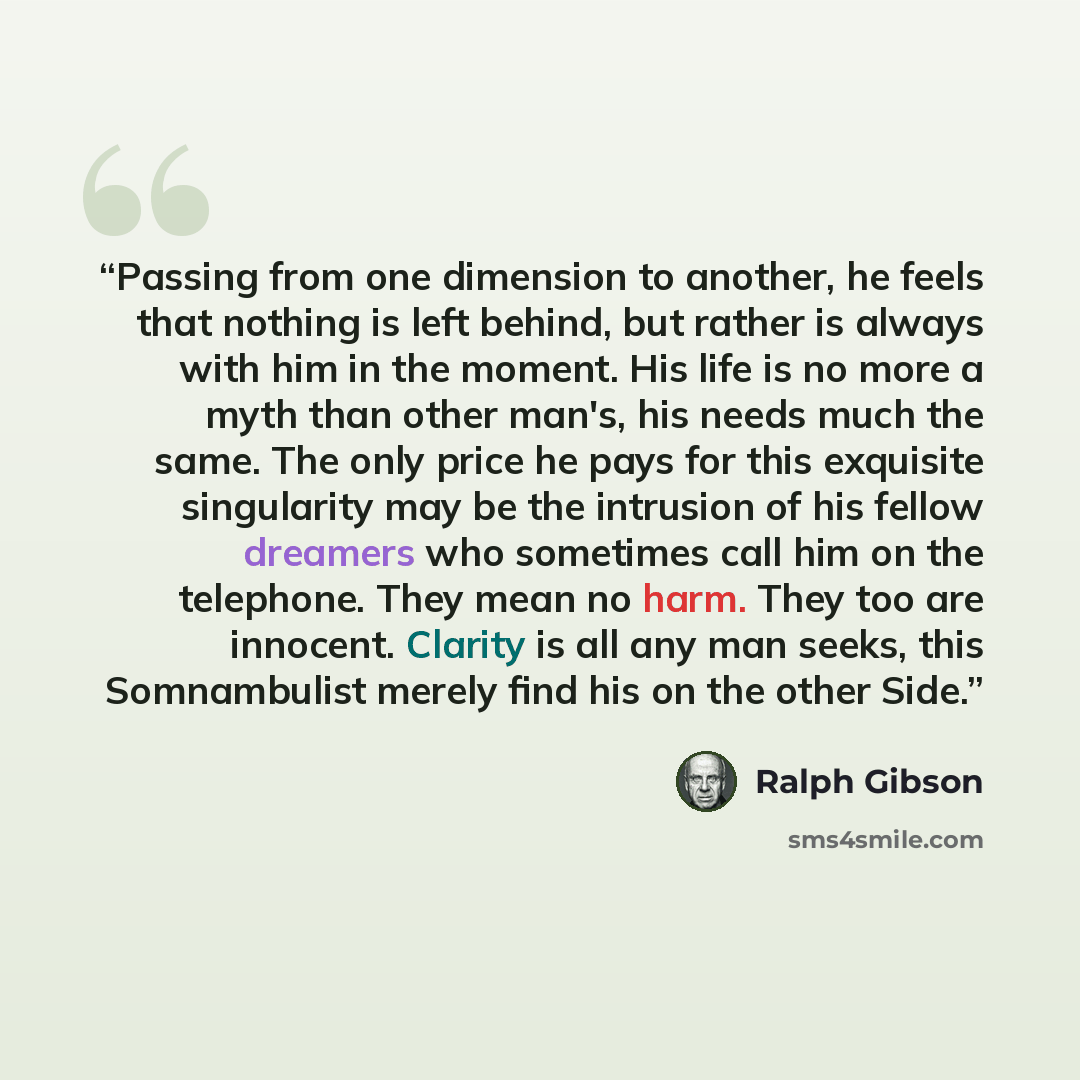 “Passing from one dimension to another, he feels that nothing is left behind, but rather is always with him in the moment. His life is no more a myth than other man's, his needs much the same. The only price he pays for this exquisite singularity may be the intrusion of his fellow dreamers who…” quote by Ralph Gibson