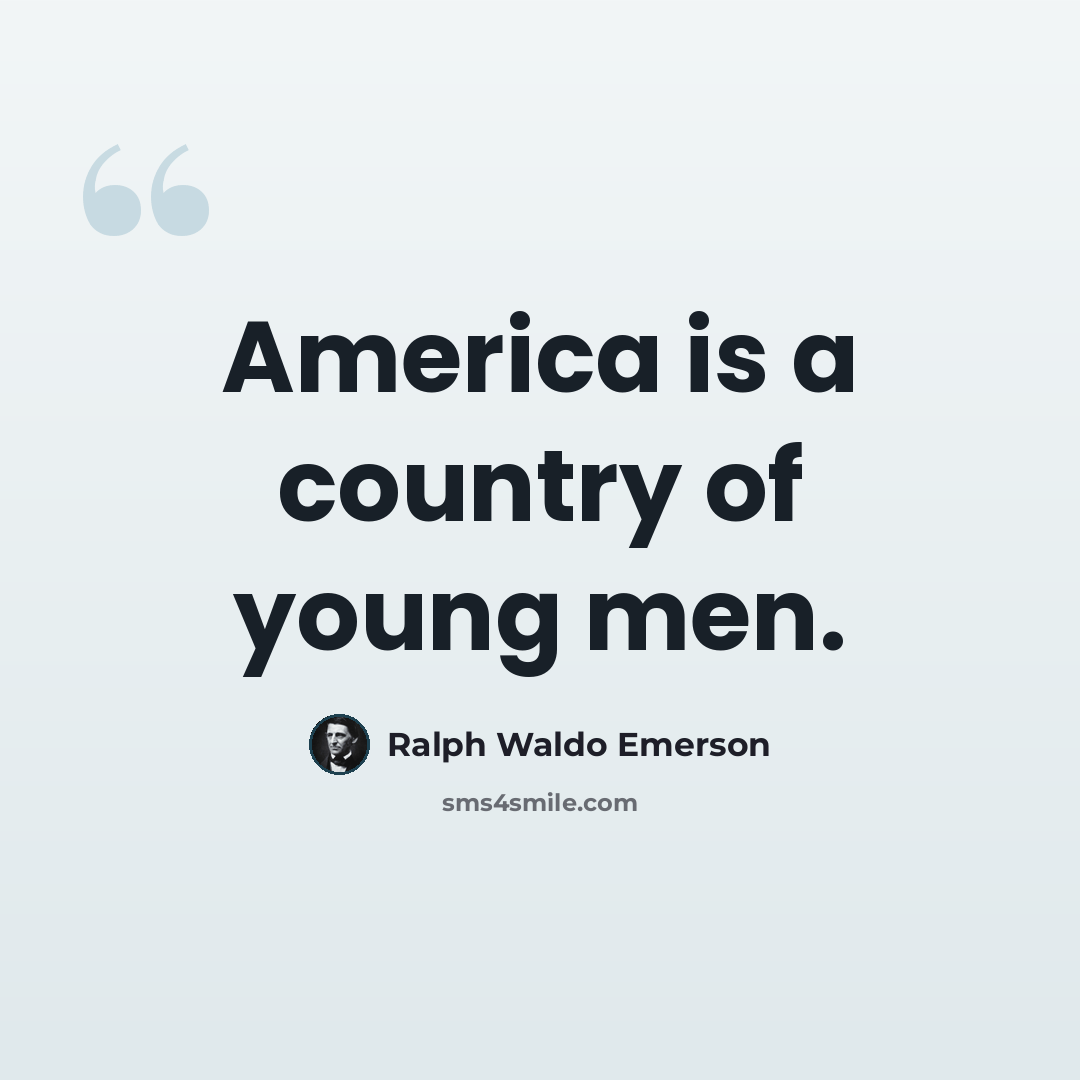 “America is a country of young men.” quote by Ralph Waldo Emerson