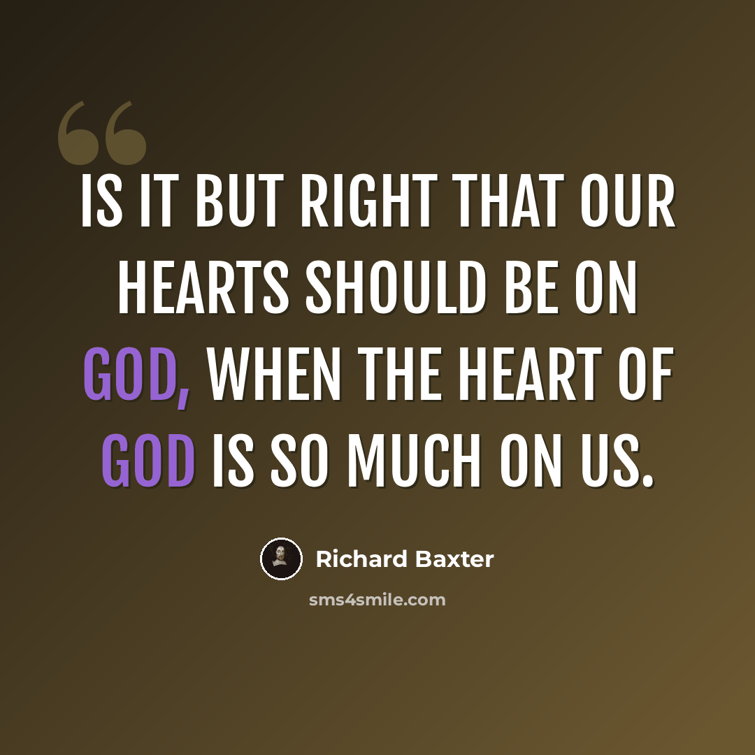 “Is it but right that our hearts should be on God, when the heart of God is so much on us.” quote by Richard Baxter